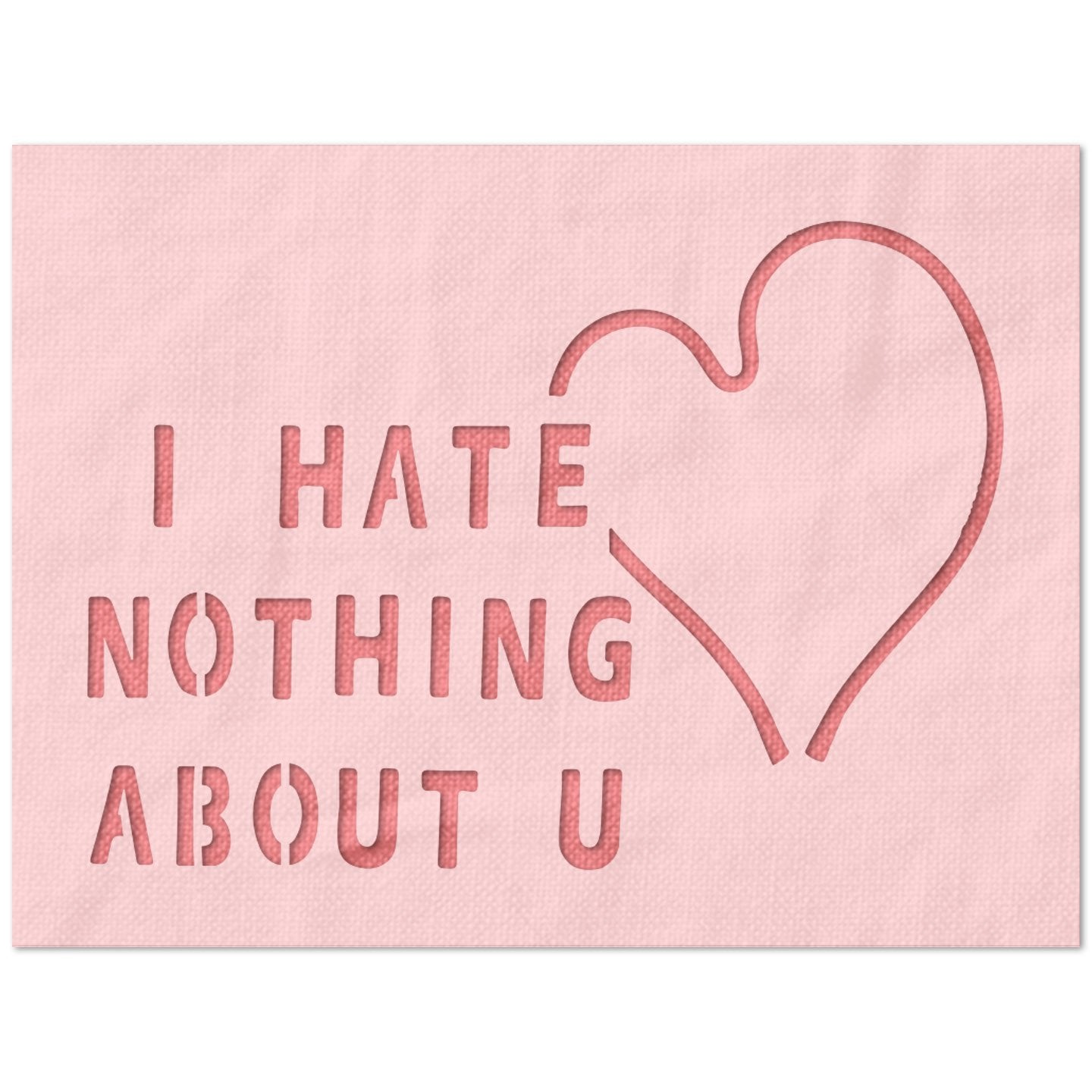 I Hate Nothing about U Stencil