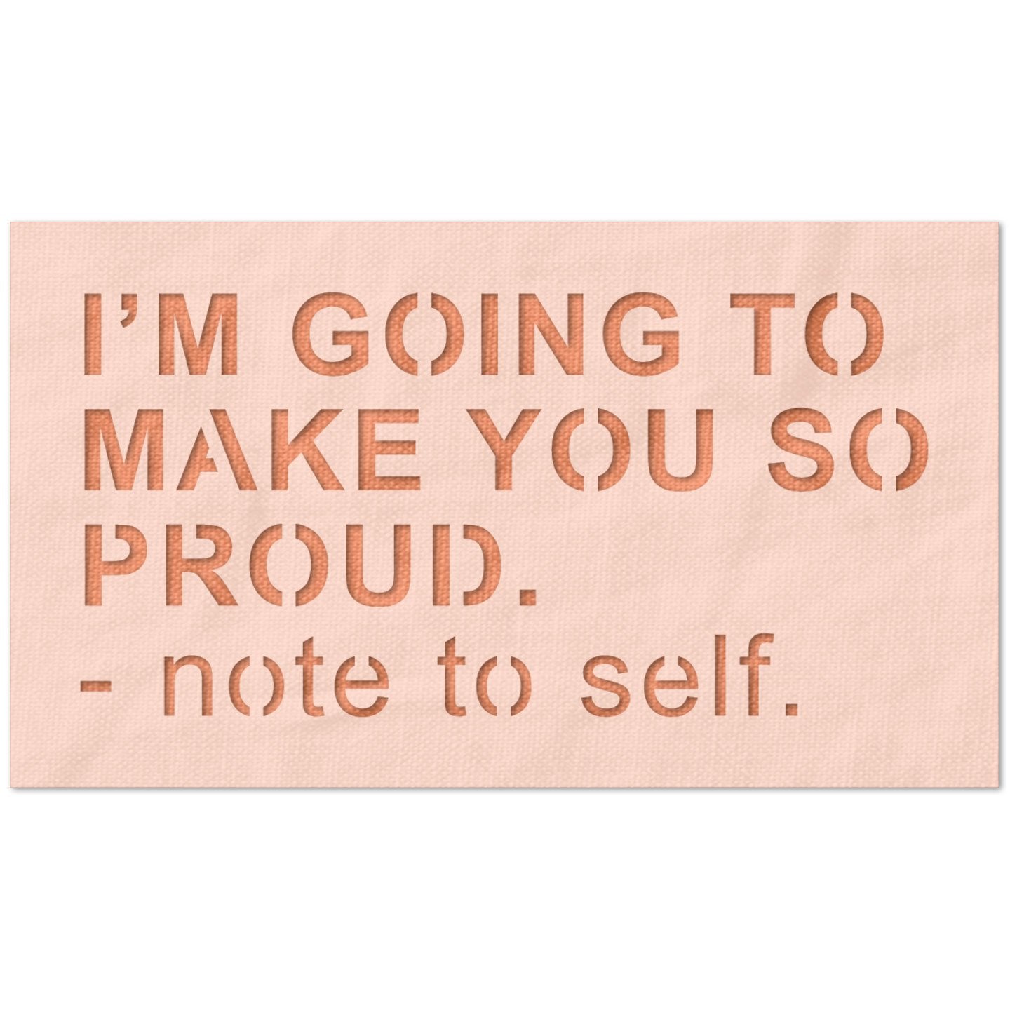 I'm Going to Make You Proud---Note to Self Stencil