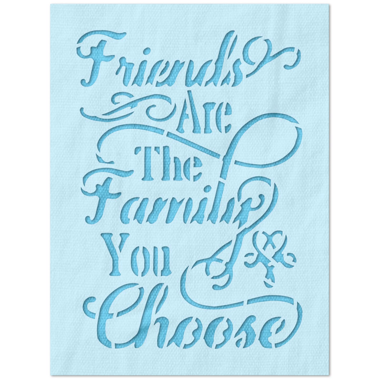 Friends are the Family You Choose Stencil